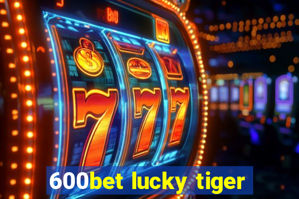 600bet lucky tiger